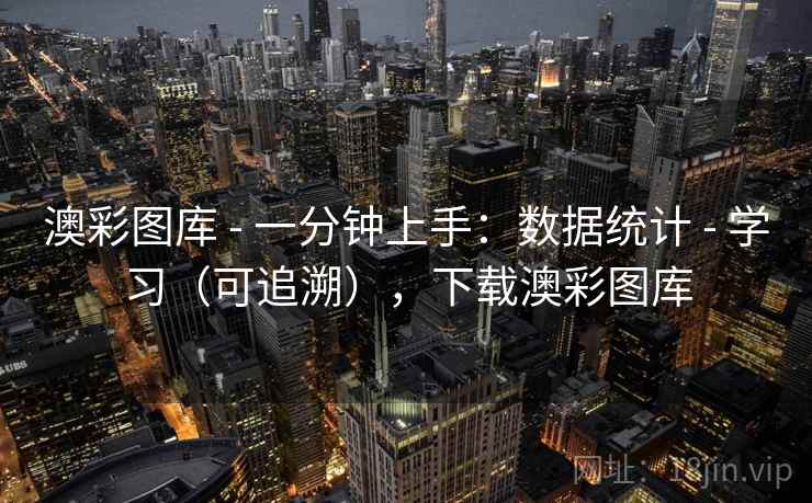 澳彩图库 - 一分钟上手：数据统计 - 学习（可追溯），下载澳彩图库