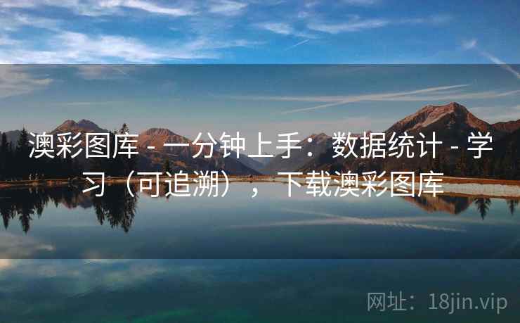 澳彩图库 - 一分钟上手：数据统计 - 学习（可追溯），下载澳彩图库