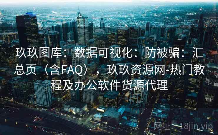 玖玖图库：数据可视化：防被骗：汇总页（含FAQ），玖玖资源网-热门教程及办公软件货源代理