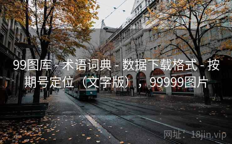 99图库 - 术语词典 - 数据下载格式 - 按期号定位（文字版），99999图片