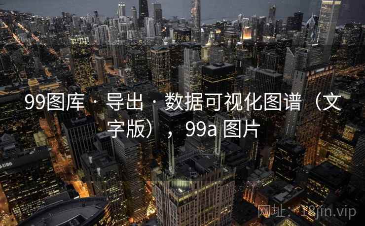 99图库 · 导出 · 数据可视化图谱（文字版），99a 图片