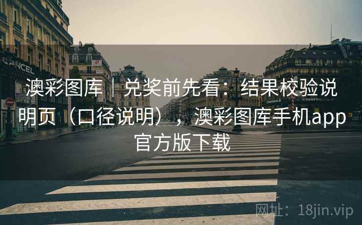 澳彩图库｜兑奖前先看：结果校验说明页（口径说明），澳彩图库手机app官方版下载