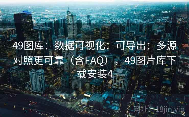 49图库：数据可视化：可导出：多源对照更可靠（含FAQ），49图片库下载安装4