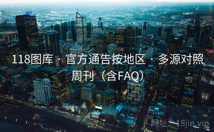 118图库 · 官方通告按地区 · 多源对照周刊（含FAQ）
