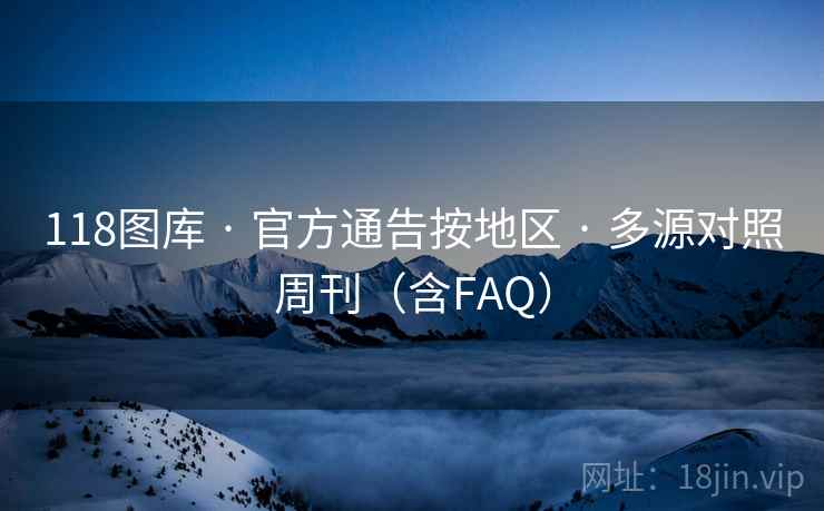 118图库 · 官方通告按地区 · 多源对照周刊（含FAQ）